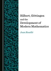 book Hilbert, Göttingen and the Development of Modern Mathematics