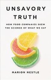 book Unsavory truth : how food companies skew the science of what we eat