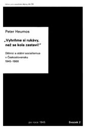 book „Vyhrňme si rukávy, než se kola zastaví!“: Dělníci a státní socialismus v Československu 1945–1968