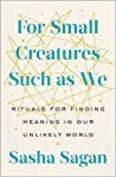 book For Small Creatures Such as We: Rituals for Finding Meaning in Our Unlikely World