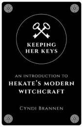 book Keeping Her Keys: An Introduction To Hekate’s Modern Witchcraft