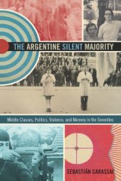 book The Argentine Silent Majority: Middle Classes, Politics, Violence, and Memory in the Seventies