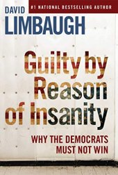 book Guilty By Reason of Insanity: Why The Democrats Must Not Win