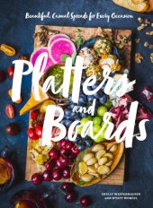 book Platters and Boards: Beautiful, Casual Spreads for Every Occasion