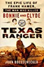 book Texas Ranger: The Epic Life of Frank Hamer, the Man Who Killed Bonnie and Clyde