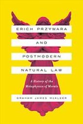 book Erich Przywara and postmodern natural law : a history of the metaphysics of morals