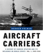 book Aircraft Carriers: A History of Carrier Aviation and Its Influence on World Events, Volume I: 1909-1945