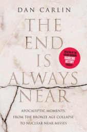 book The End Is Always Near: Apocalyptic Moments, from the Bronze Age Collapse to Nuclear Near Misses