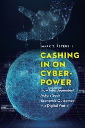 book Cashing In On Cyberpower: How Interdependent Actors Seek Economic Outcomes In A Digital World