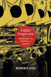 book Public Properties: Museums in Imperial Japan