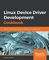 book Linux Device Driver Development Cookbook: Develop Custom Drivers For Your Embedded Linux Applications