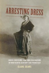 book Arresting Dress: Cross-Dressing, Law, and Fascination in Nineteenth-Century San Francisco