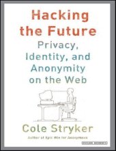 book Hacking The Future: Privacy, Identity, And Anonymity On The Web