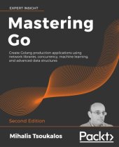 book Mastering Go: Create Golang production applications using network libraries, concurrency, machine learning, and advanced data structures