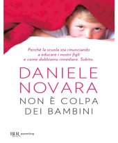 book Non è colpa dei bambini.  Perché la scuola sta rinunciando a educare i nostri figli e come dobbiamo rimediare. Subito