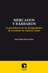 book Mercados y barbáros. La persistencia de las desigualdades de excedente en América Latina