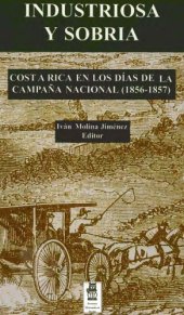 book Industriosa y sobria. Costa Rica en los días de la Campaña Nacional (1856-1857)