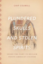 book Plundered Skulls and Stolen Spirits: Inside the Fight to Reclaim Native America’s Culture