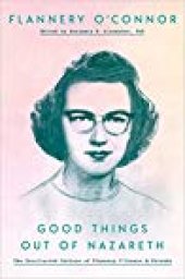 book Good Things Out of Nazareth: The Uncollected Letters of Flannery O’Connor and Friends