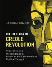 book The Ideology Of Creole Revolution: Imperialism And Independence In American And Latin American Political Thought