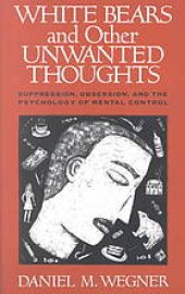 book White bears and other unwanted thoughts : suppression, obsession, and the psychology of mental control