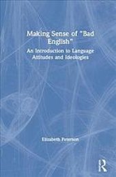 book Making Sense Of "Bad English": An Introduction To Language Attitudes And Ideologies