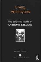 book Living archetypes : the selected works of Anthony Stevens