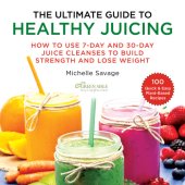 book The Ultimate Guide to Healthy Juicing How to Use 7-Day and 30-Day Juice Cleanses to Build Strength and Lose Weight