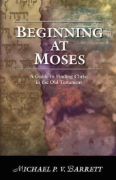 book Beginning at Moses: A Guide to Finding Christ in the Old Testament