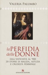 book La perfidia delle donne. Dall’antichità al ’900. 20 storie di malizia, astuzia e crudeltà femminile