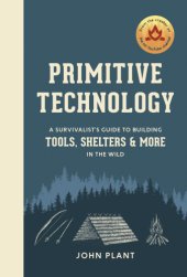 book Primitive Technology: A Survivalist’s Guide to Building Tools, Shelters, and More in the Wild