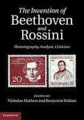 book The invention of Beethoven and Rossini : historiography, analysis, criticism