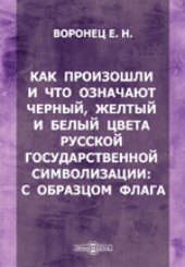 book Как произошли и что означают черный, желтый и белый цвета русской государственной символизации : с образцом флага: публицистика