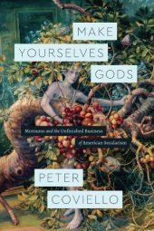 book Make Yourselves Gods: Mormons And The Unfinished Business Of American Secularism