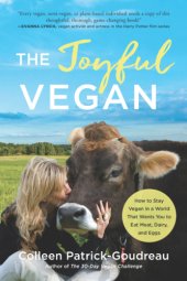 book The Joyful Vegan How to Stay Vegan in a World That Wants You to Eat Meat, Dairy, and Eggs