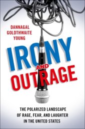 book Irony and Outrage: The Polarized Landscape of Rage, Fear, and Laughter in the United States