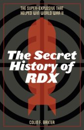 book The Secret History Of RDX: The Super-Explosive That Helped Win World War II