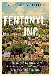 book Fentanyl, Inc.: How Rogue Chemists Are Creating the Deadliest Wave of the Opioid Epidemic