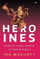 book Heroines: Powerful Indian Women of Myth and History