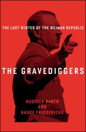 book The Gravediggers The Last Winter of the Weimar Republic