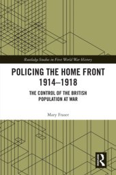 book Policing the Home Front 1914-1918: The Control of the British Population at War