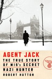 book Agent Jack: The True Story of Mi5’s Secret Nazi Hunter