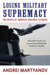 book Losing Military Supremacy: The Myopia Of American Strategic Planning