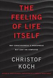 book The feeling of life itself : why consciousness is widespread but can’t be computed