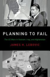 book Planning to Fail: The US Wars in Vietnam, Iraq, and Afghanistan