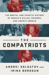 book The Compatriots: The Brutal and Chaotic History of Russia’s Exiles, Émigrés, and Agents Abroad