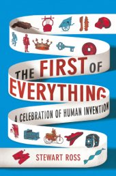 book The First of Everything: A History of Human Invention, Innovation and Discovery