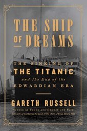 book The Ship of Dreams: The Sinking of the Titanic and the End of the Edwardian Era