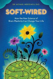 book Soft-Wired: How the New Science of Brain Plasticity Can Change your Life