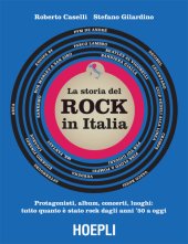 book La storia del rock in Italia. Protagonisti, album, concerti, luoghi: tutto quanto è stato rock dagli anni ’50 a oggi